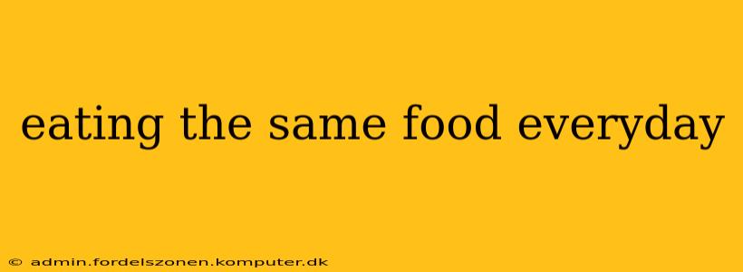 eating the same food everyday