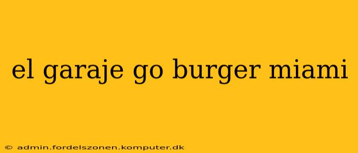 el garaje go burger miami