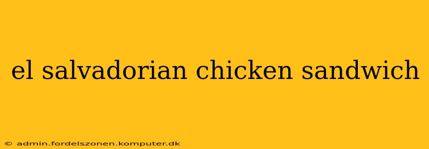 el salvadorian chicken sandwich