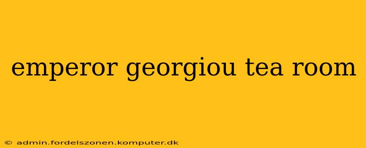 emperor georgiou tea room
