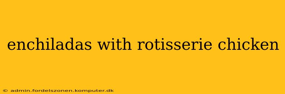 enchiladas with rotisserie chicken
