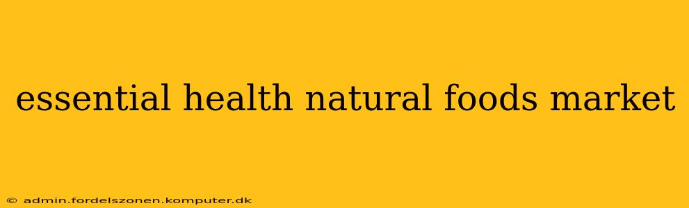 essential health natural foods market