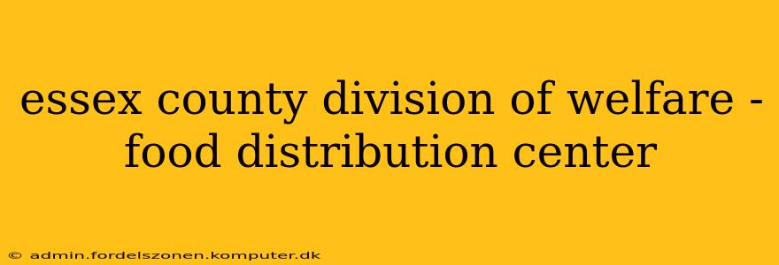 essex county division of welfare - food distribution center