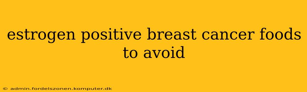 estrogen positive breast cancer foods to avoid