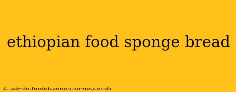 ethiopian food sponge bread