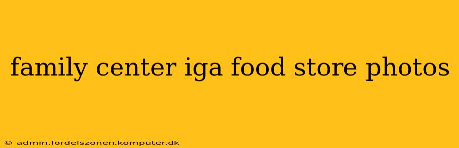 family center iga food store photos