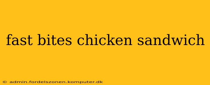 fast bites chicken sandwich