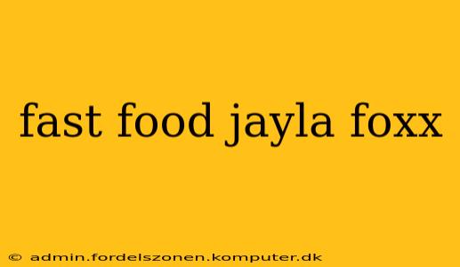 fast food jayla foxx