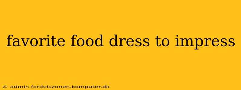 favorite food dress to impress