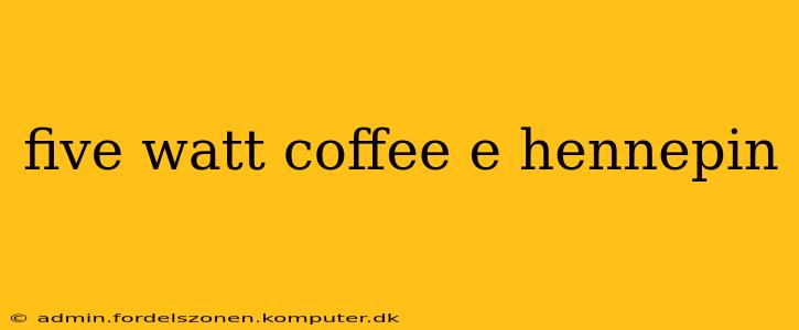 five watt coffee e hennepin
