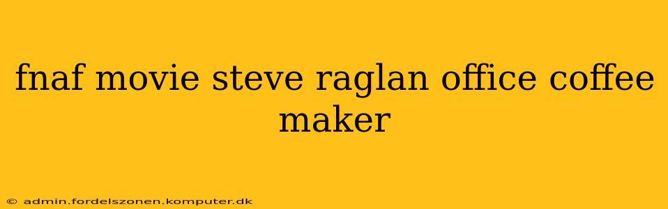 fnaf movie steve raglan office coffee maker
