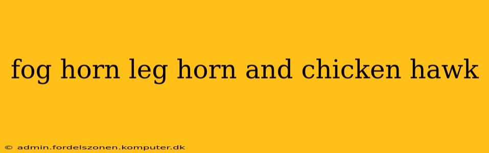 fog horn leg horn and chicken hawk