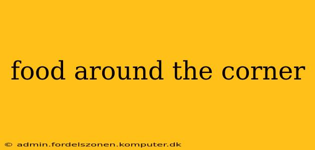 food around the corner