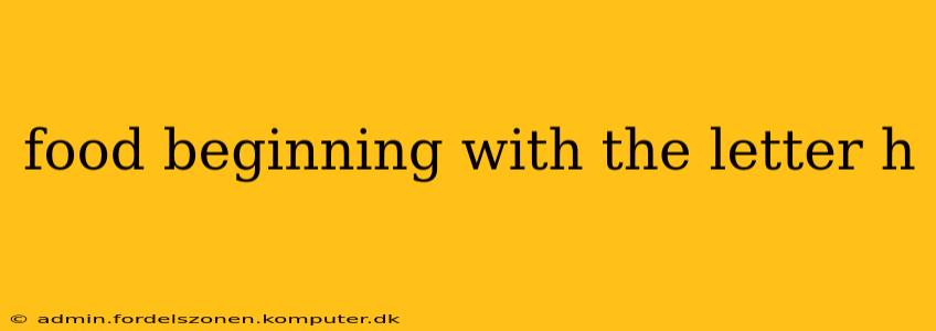 food beginning with the letter h