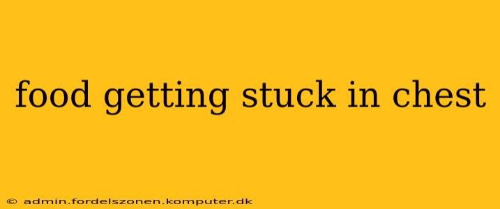 food getting stuck in chest