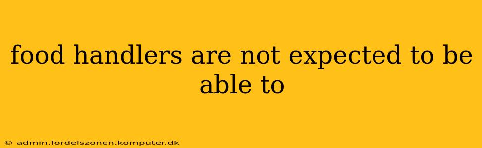 food handlers are not expected to be able to
