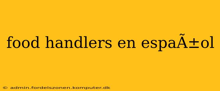 food handlers en espaÃ±ol