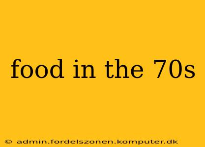 food in the 70s