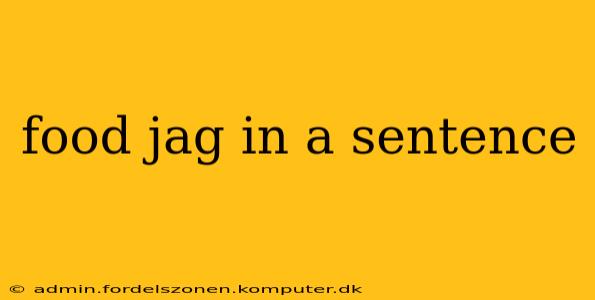 food jag in a sentence