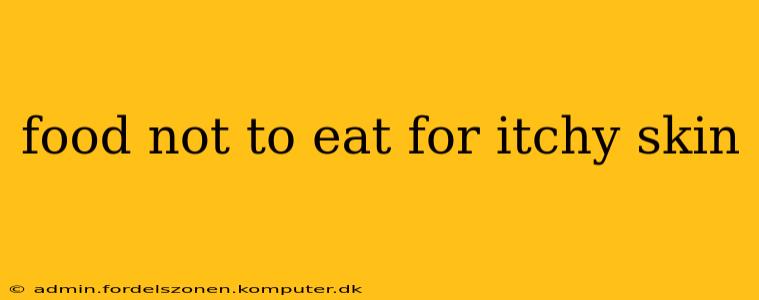 food not to eat for itchy skin
