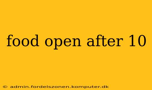 food open after 10