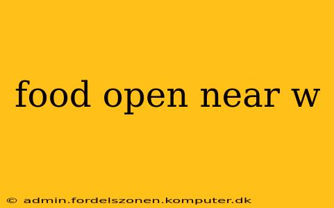 food open near w