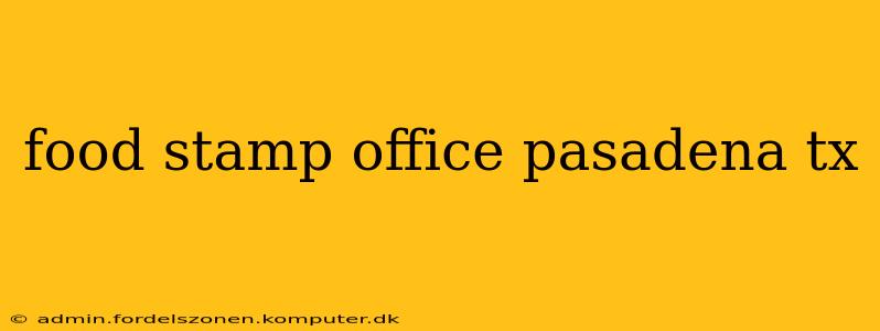 food stamp office pasadena tx
