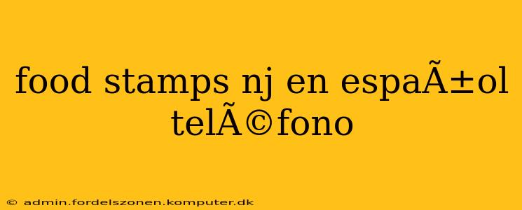 food stamps nj en espaÃ±ol telÃ©fono