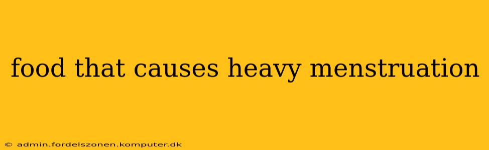 food that causes heavy menstruation