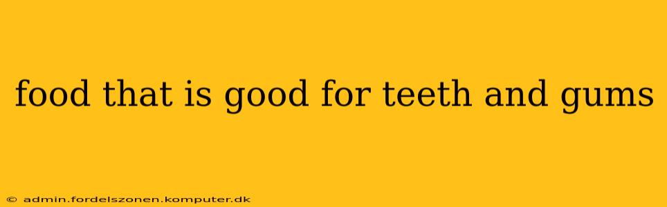 food that is good for teeth and gums
