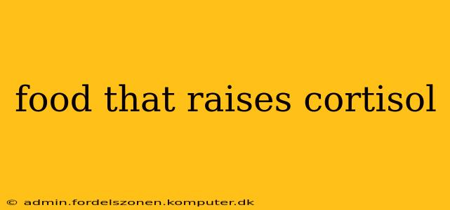 food that raises cortisol