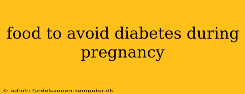food to avoid diabetes during pregnancy