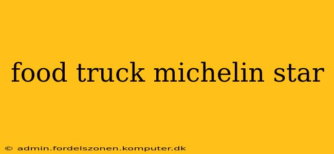 food truck michelin star