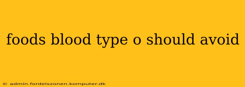 foods blood type o should avoid