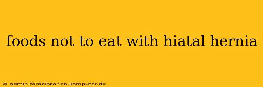 foods not to eat with hiatal hernia