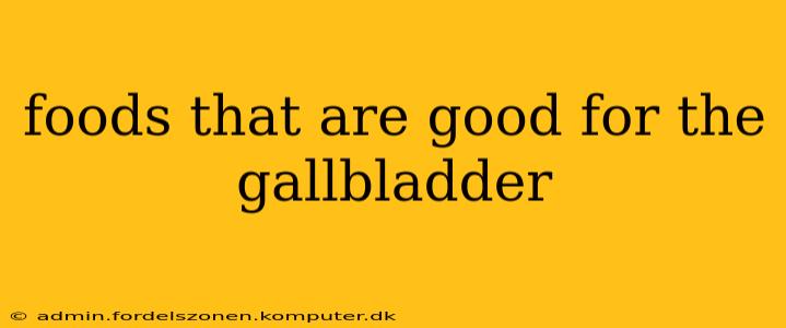 foods that are good for the gallbladder