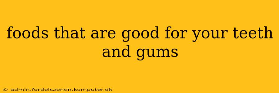 foods that are good for your teeth and gums