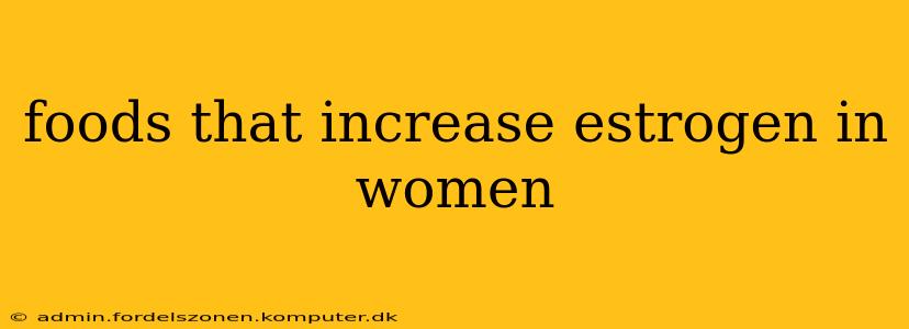 foods that increase estrogen in women