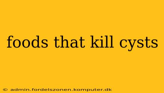 foods that kill cysts