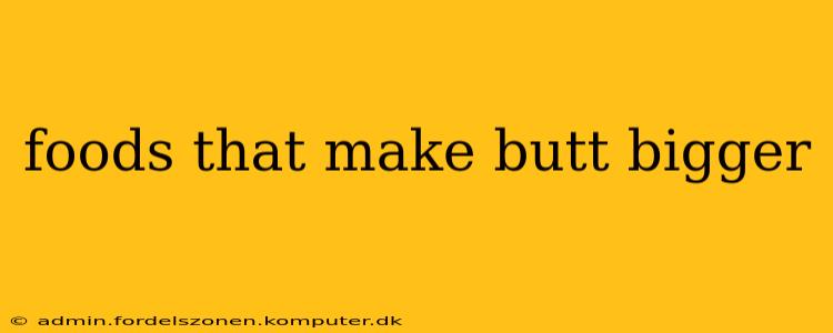 foods that make butt bigger