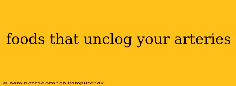 foods that unclog your arteries