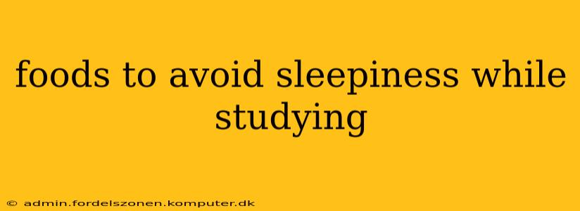 foods to avoid sleepiness while studying