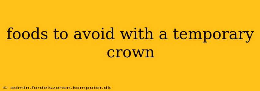 foods to avoid with a temporary crown