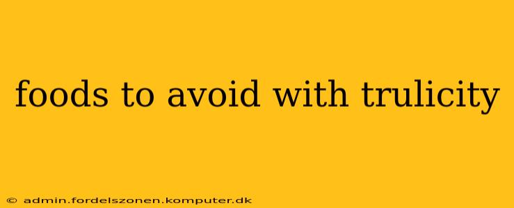foods to avoid with trulicity