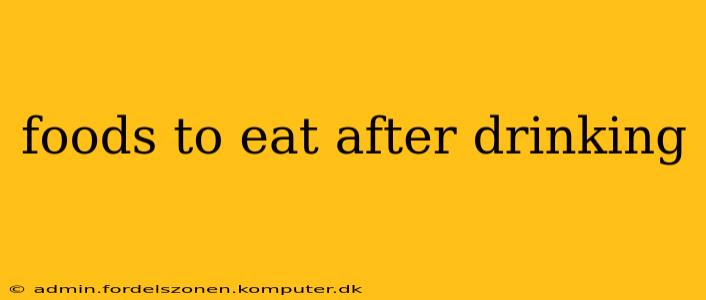 foods to eat after drinking
