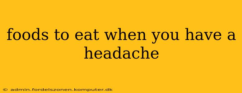 foods to eat when you have a headache