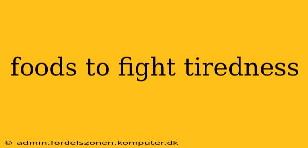 foods to fight tiredness
