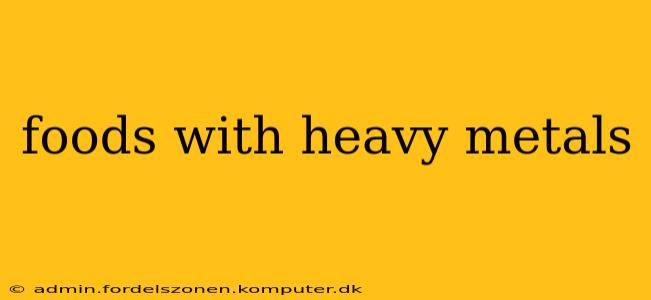 foods with heavy metals