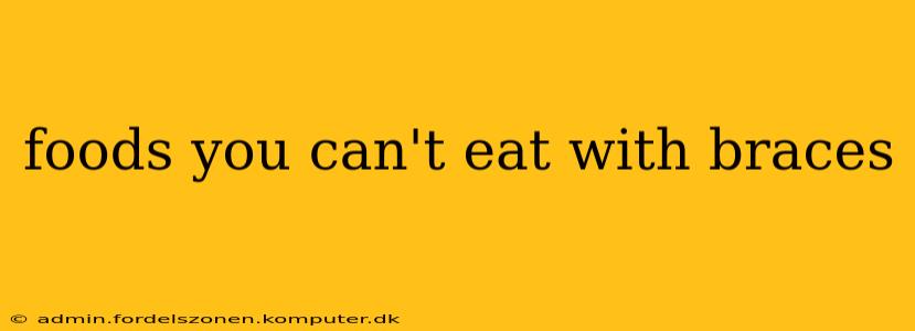 foods you can't eat with braces