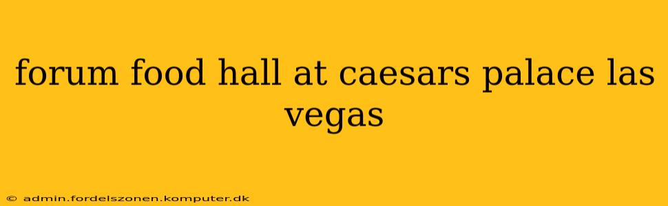 forum food hall at caesars palace las vegas